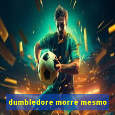 dumbledore morre mesmo